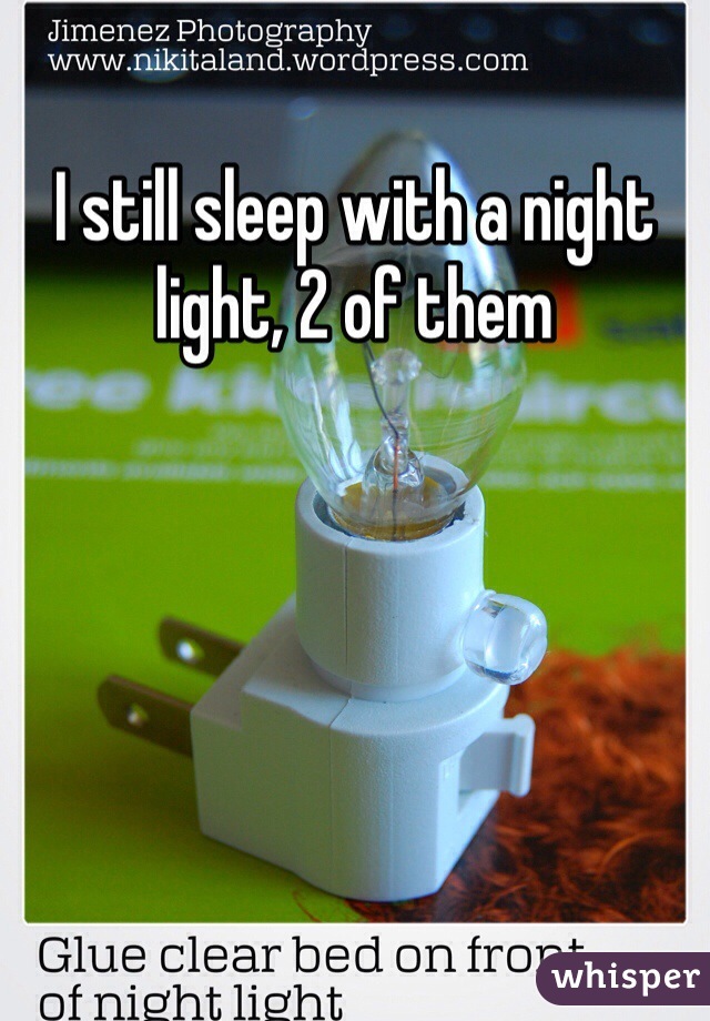 I still sleep with a night light, 2 of them
