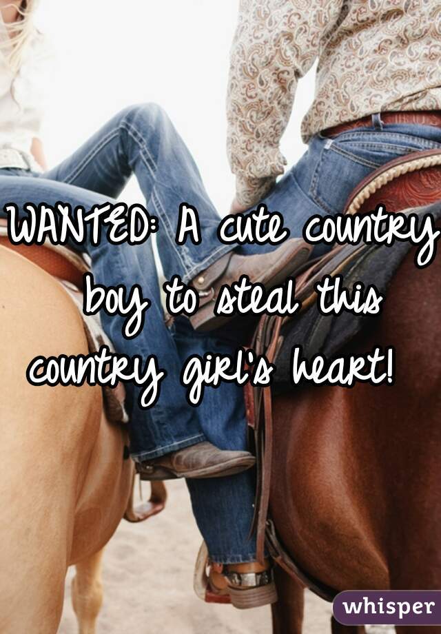 WANTED: A cute country boy to steal this country girl's heart!  