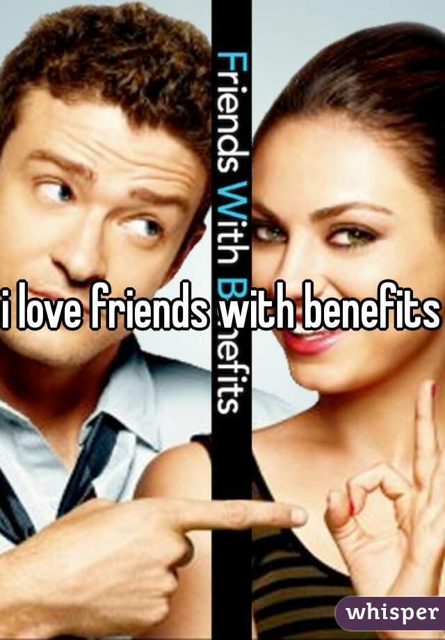 i love friends with benefits