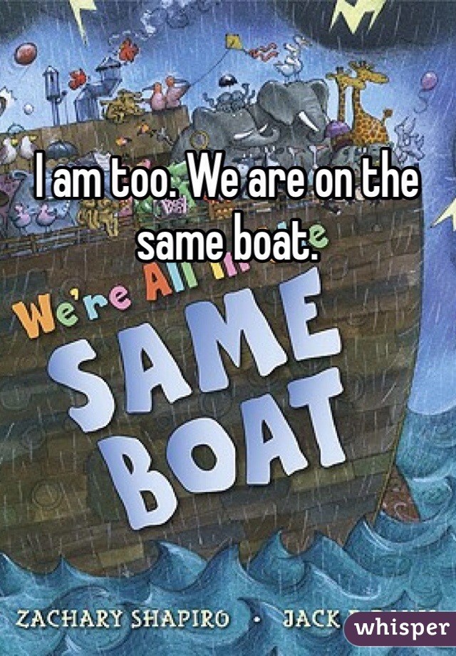 I am too. We are on the same boat.