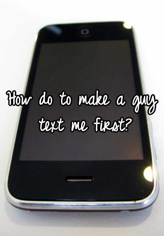 how-do-to-make-a-guy-text-me-first