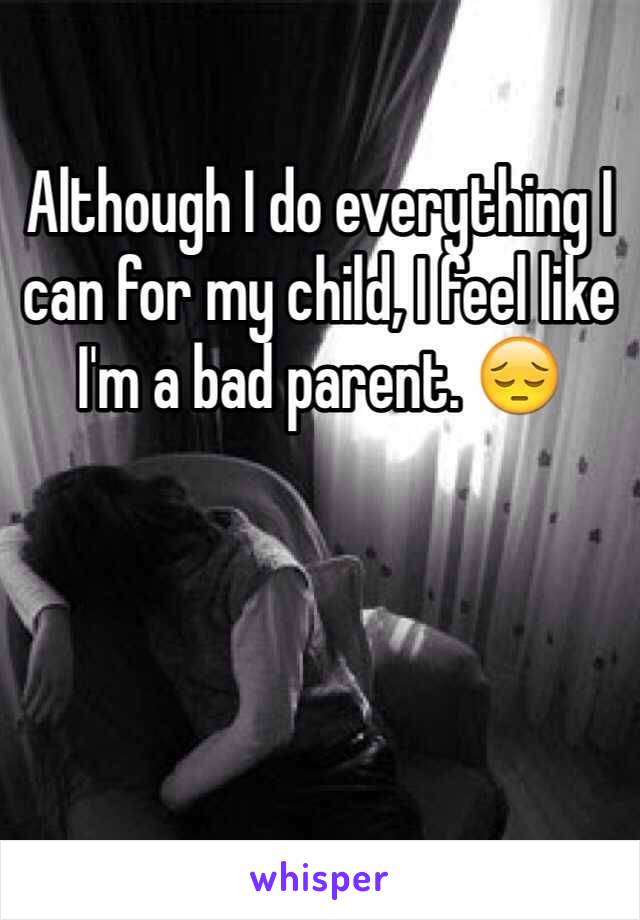 Although I do everything I can for my child, I feel like I'm a bad parent. 😔