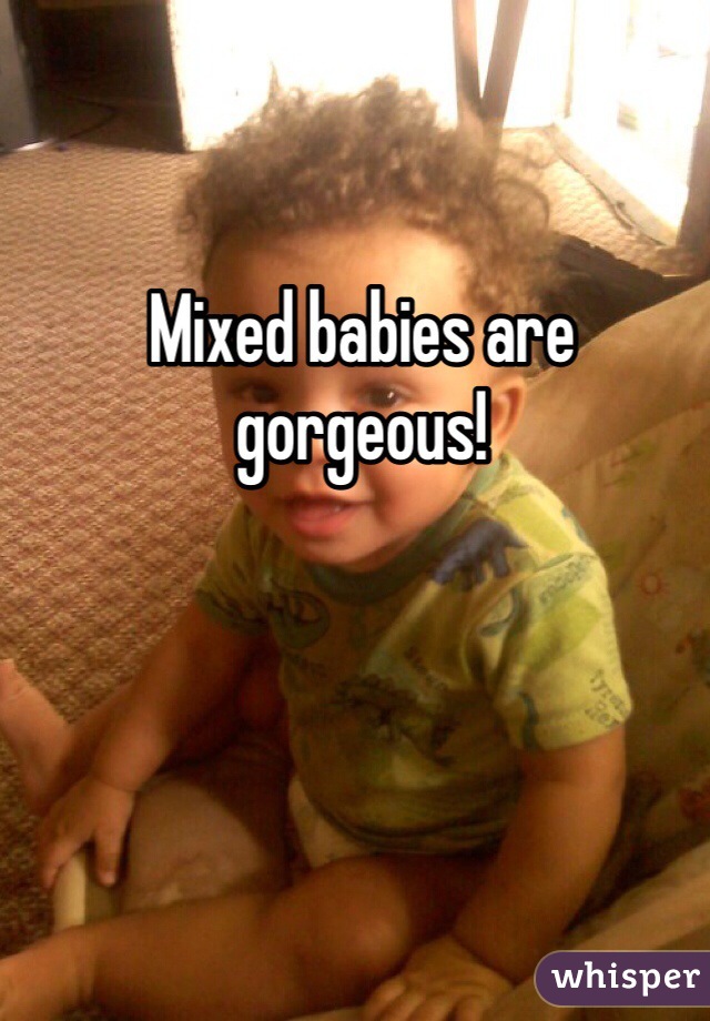 Mixed babies are gorgeous!
