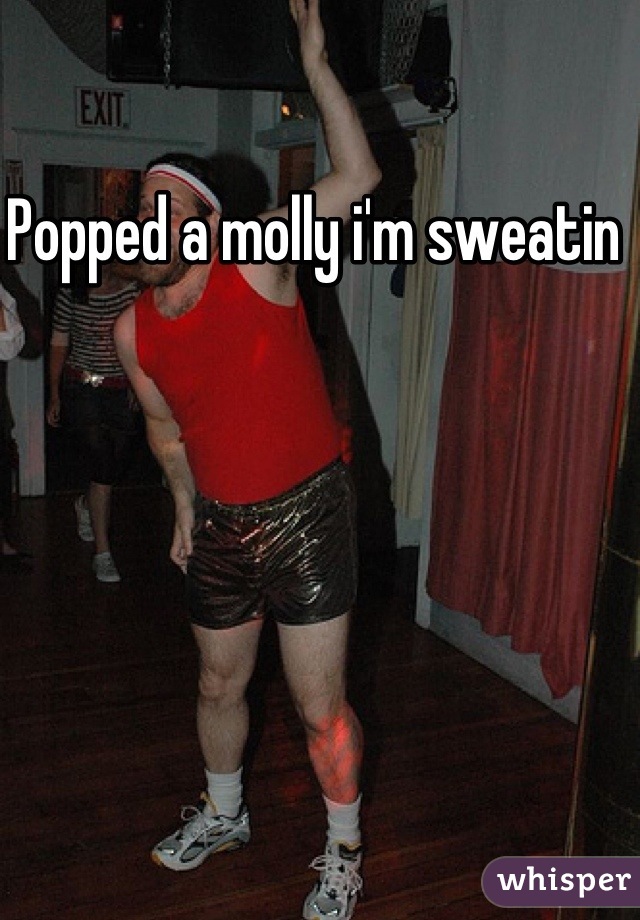 Popped a molly i'm sweatin 