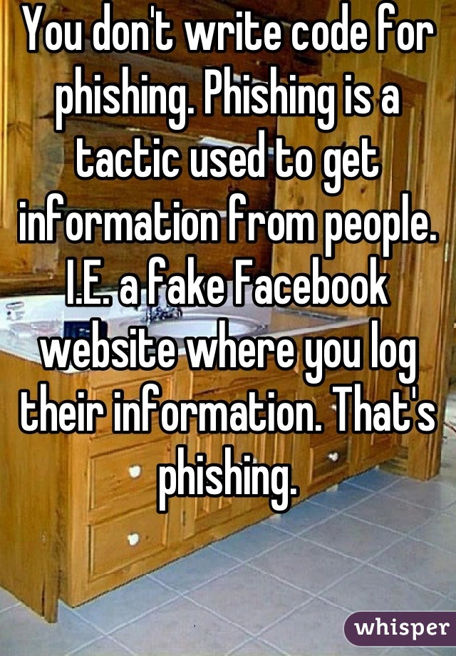 You don't write code for phishing. Phishing is a tactic used to get information from people. I.E. a fake Facebook website where you log their information. That's phishing.