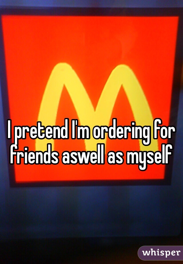 I pretend I'm ordering for friends aswell as myself