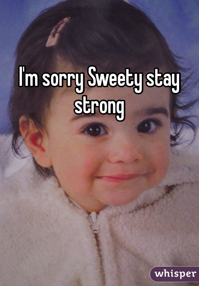 I'm sorry Sweety stay strong 