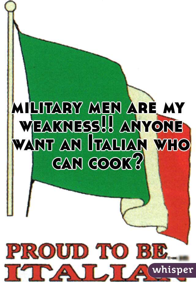 military men are my weakness!! anyone want an Italian who can cook? 