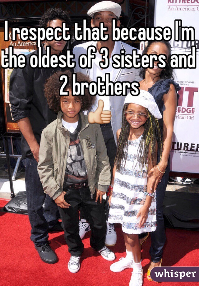 I respect that because I'm the oldest of 3 sisters and 2 brothers 
👍