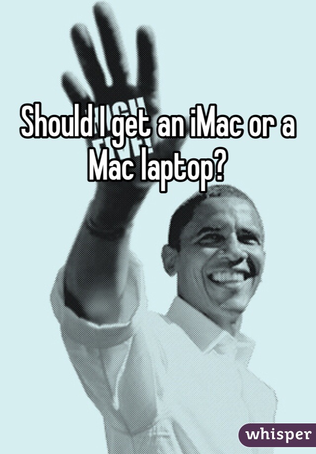 Should I get an iMac or a Mac laptop?