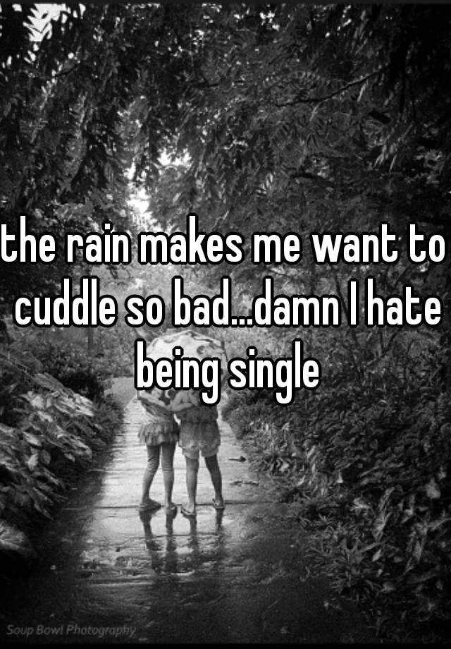 the-rain-makes-me-want-to-cuddle-so-bad-damn-i-hate-being-single