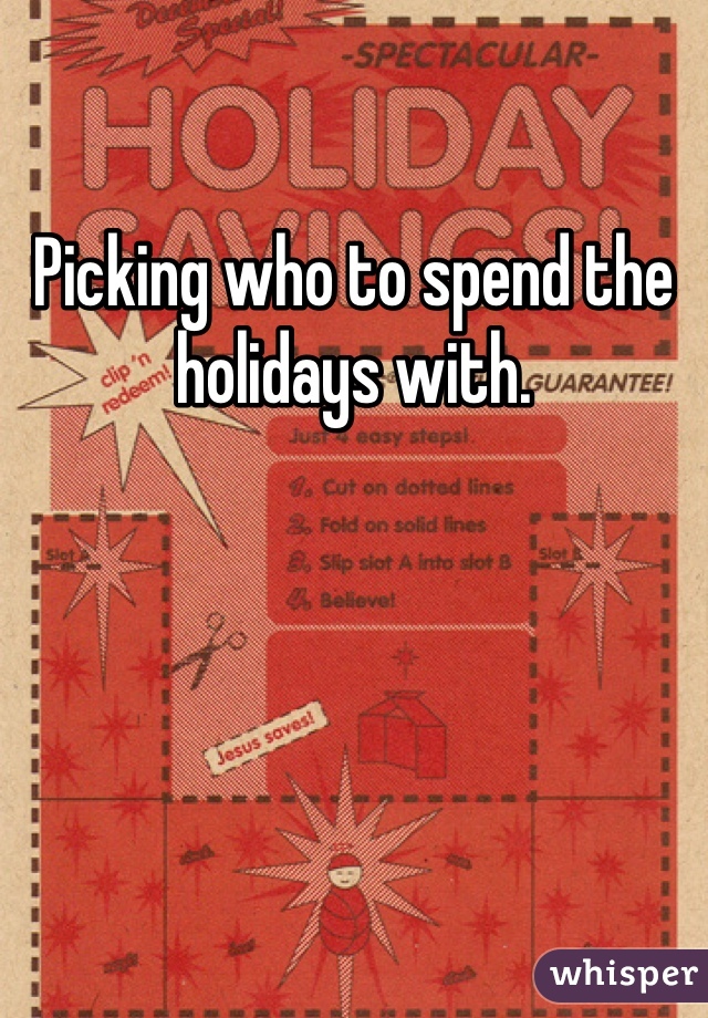 Picking who to spend the holidays with.