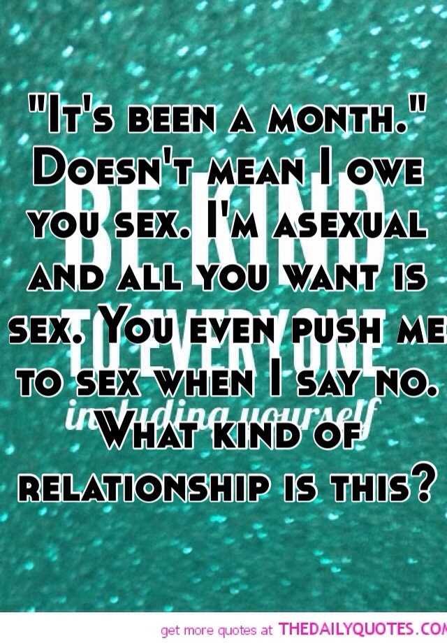 It S Been A Month Doesn T Mean I Owe You Sex I M Asexual And All You Want Is Sex You Even