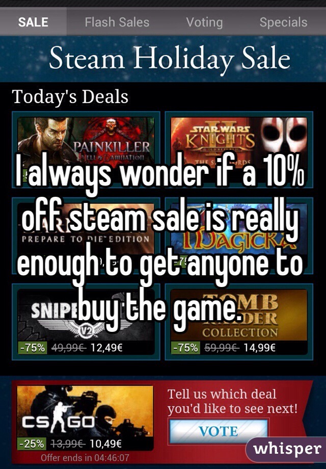 I always wonder if a 10% off steam sale is really enough to get anyone to buy the game.