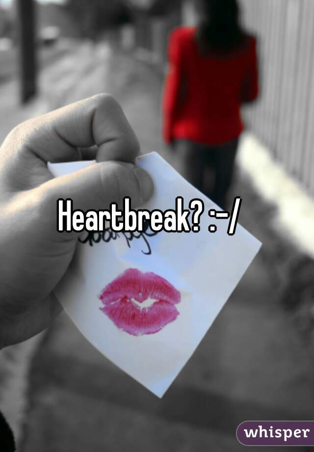 Heartbreak? :-/  
