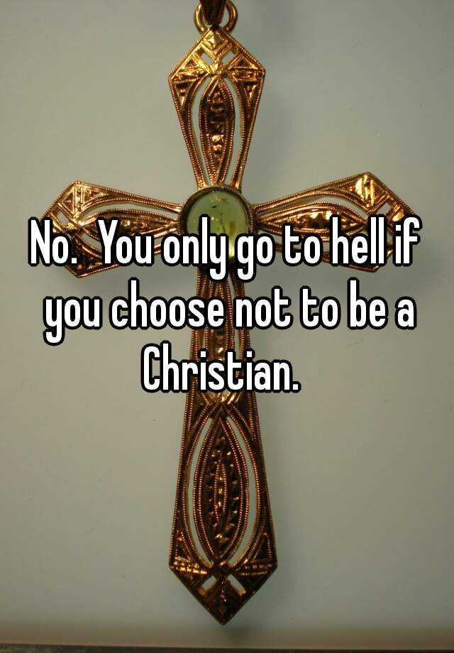 no-you-only-go-to-hell-if-you-choose-not-to-be-a-christian