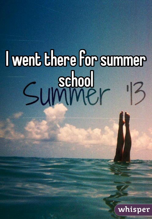I went there for summer school