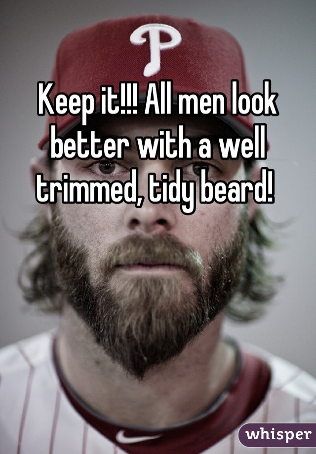 Keep it!!! All men look better with a well trimmed, tidy beard! 