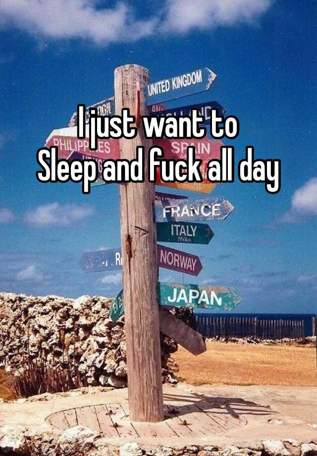 i-just-want-to-sleep-and-fuck-all-day