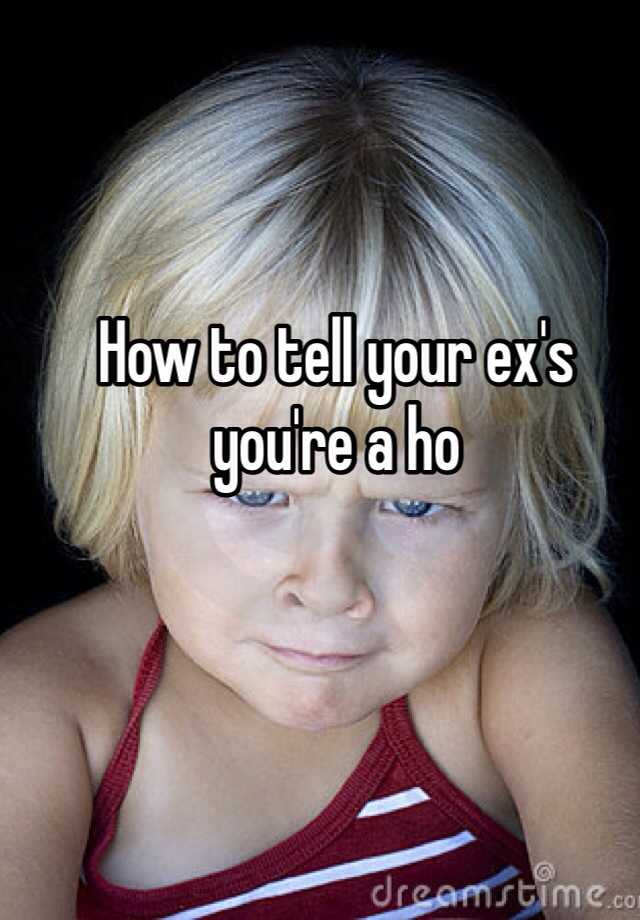 how-to-tell-your-ex-s-you-re-a-ho