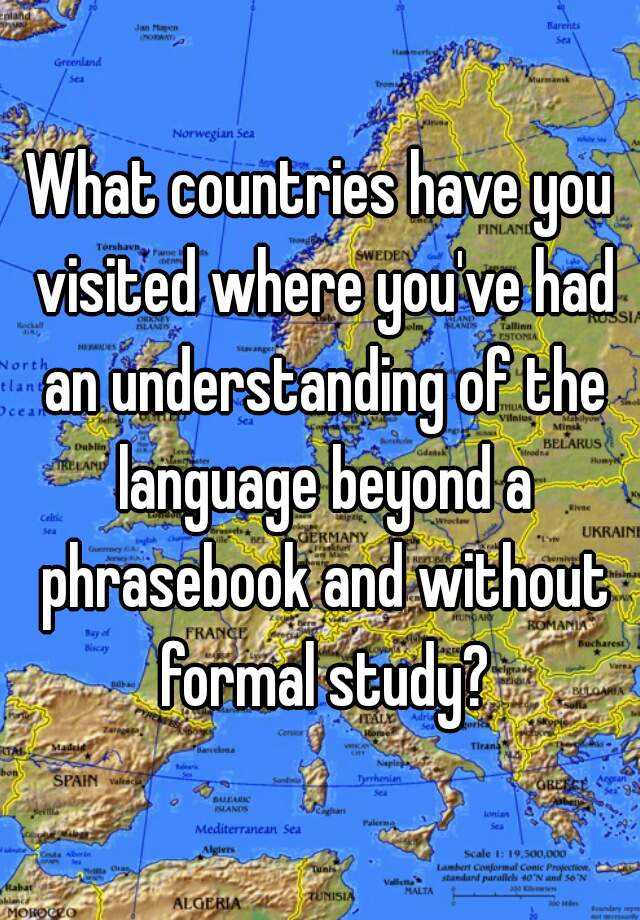 what-countries-have-you-visited-where-you-ve-had-an-understanding-of