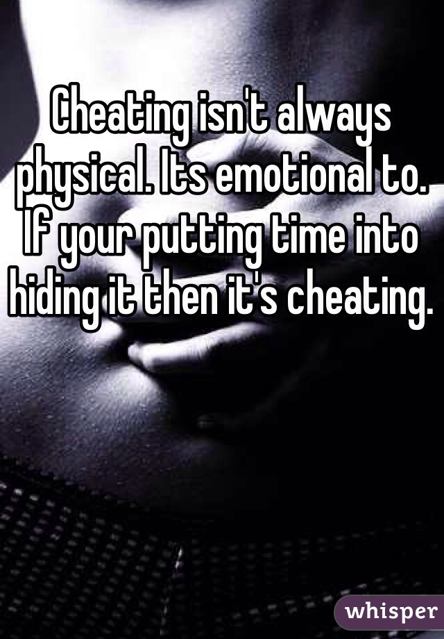 Cheating isn't always physical. Its emotional to. If your putting time into hiding it then it's cheating.