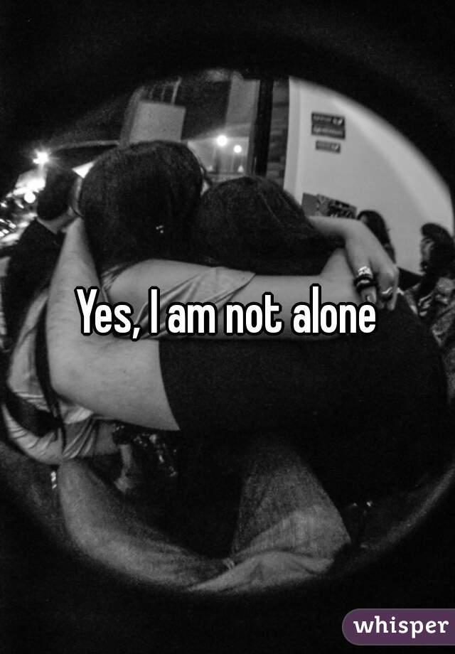 Yes, I am not alone