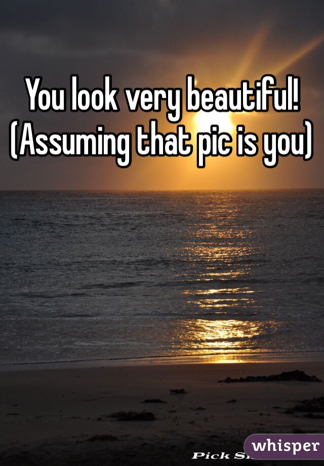 You look very beautiful! (Assuming that pic is you)