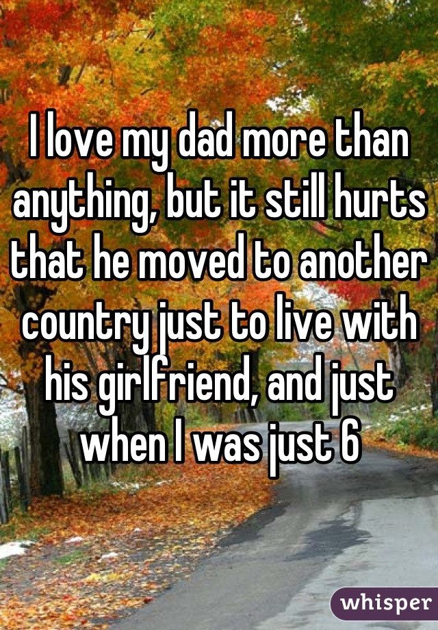 i-love-my-dad-more-than-anything-but-it-still-hurts-that-he-moved-to-another-country-just-to