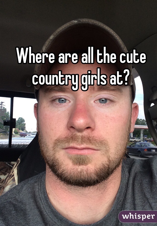 Where are all the cute country girls at?