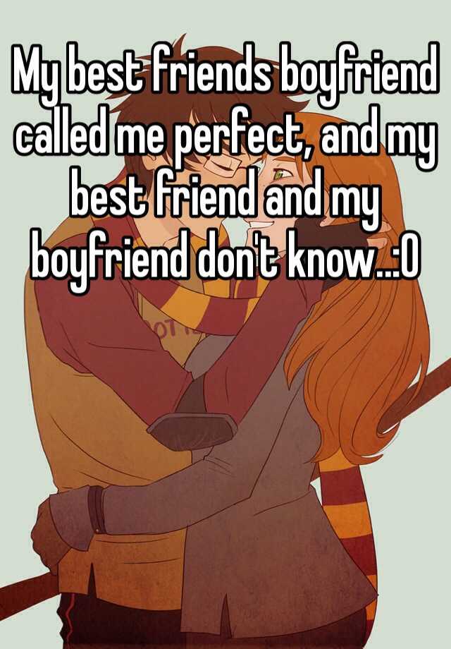 My Best Friends Boyfriend Called Me Perfect And My Best Friend And My Boyfriend Dont Know0 1009