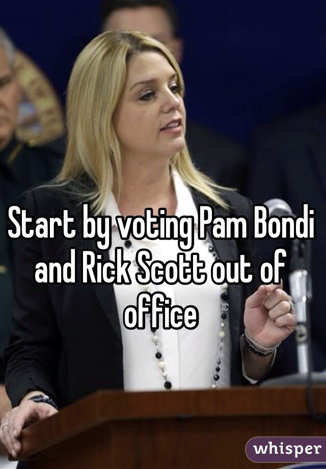 Start By Voting Pam Bondi And Rick Scott Out Of Office