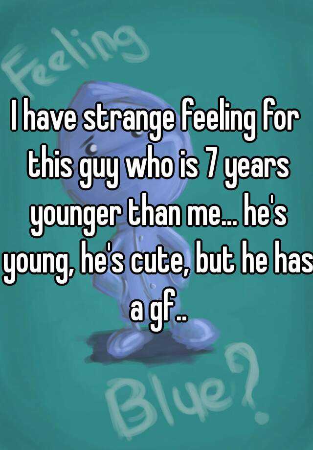 i-have-strange-feeling-for-this-guy-who-is-7-years-younger-than-me