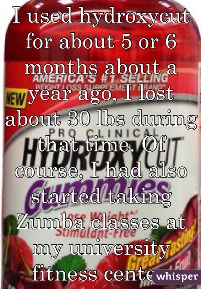 I used hydroxycut for about 5 or 6 months about a year ago, I lost about 30 lbs during that time. Of course, I had also started taking Zumba classes at my university fitness center. 