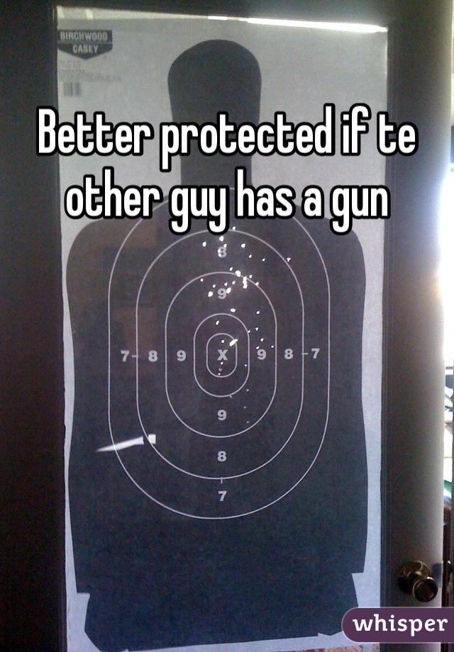 Better protected if te other guy has a gun