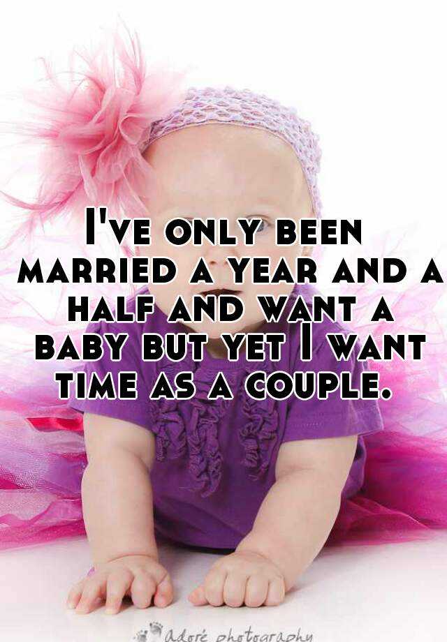 i-ve-only-been-married-a-year-and-a-half-and-want-a-baby-but-yet-i-want