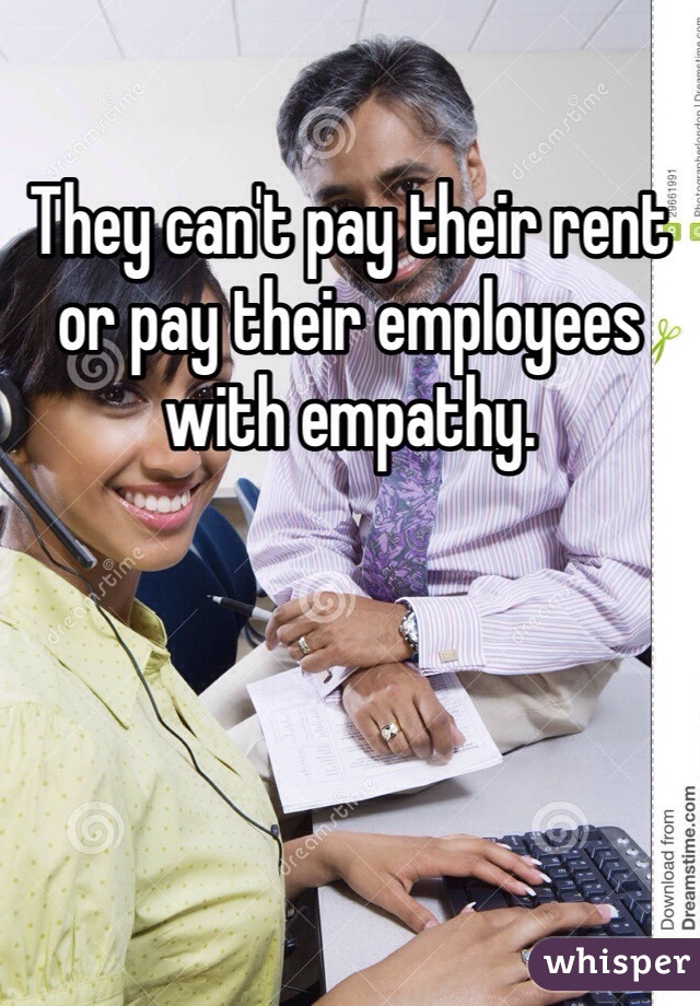 They Cant Pay Their Rent Or Pay Their Employees With Empathy 