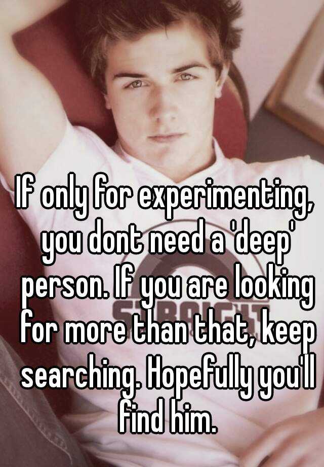 if-only-for-experimenting-you-dont-need-a-deep-person-if-you-are