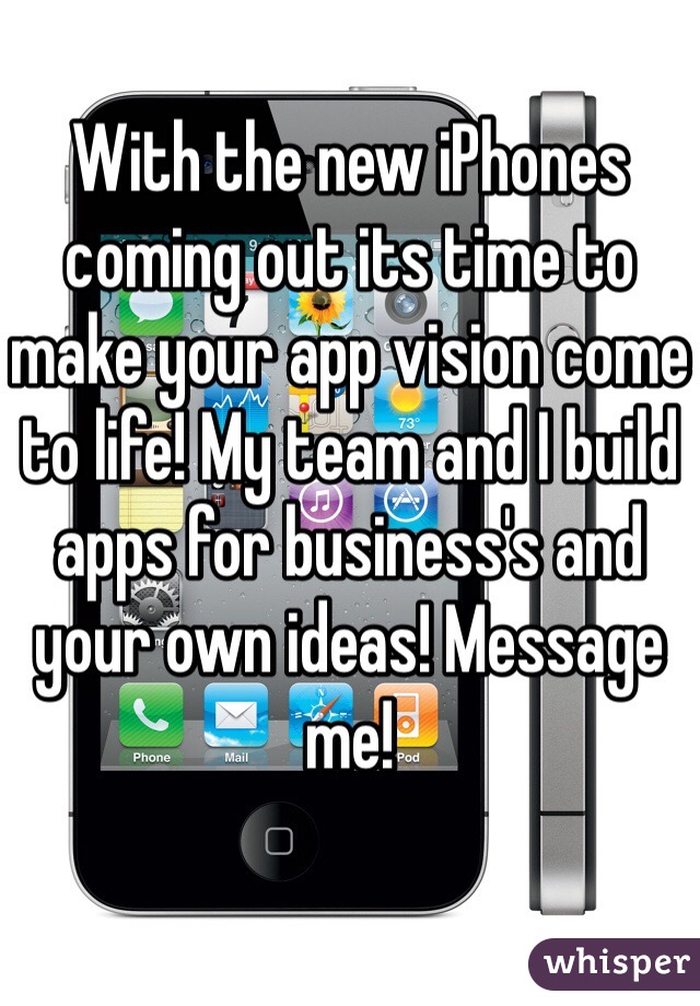 With the new iPhones coming out its time to make your app vision come to life! My team and I build apps for business's and your own ideas! Message me!