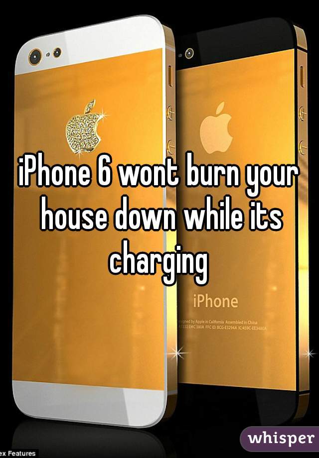 iPhone 6 wont burn your house down while its charging 