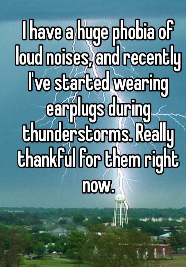 i-have-a-huge-phobia-of-loud-noises-and-recently-i-ve-started-wearing