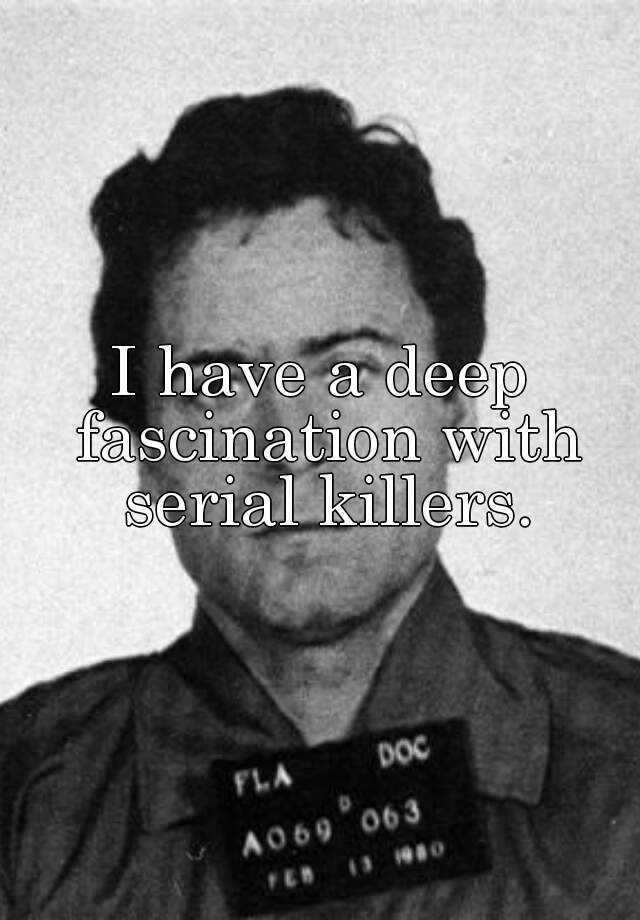 i-have-a-deep-fascination-with-serial-killers