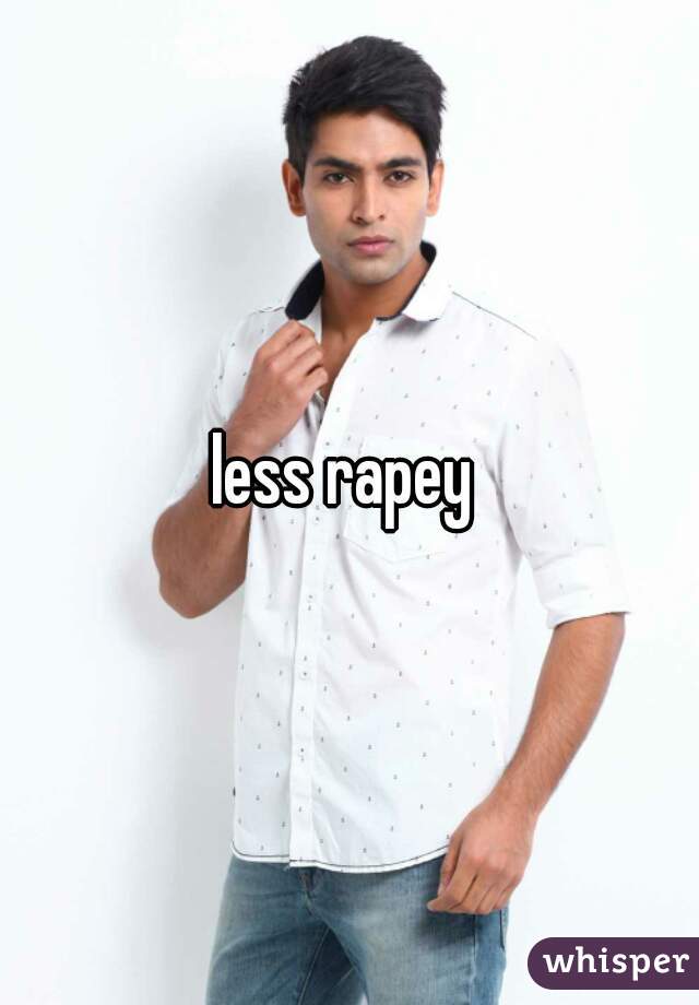 less rapey 