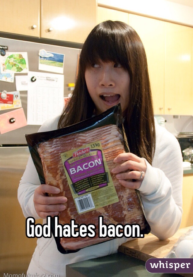 God hates bacon.
