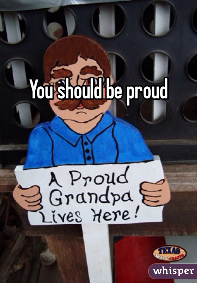 You should be proud