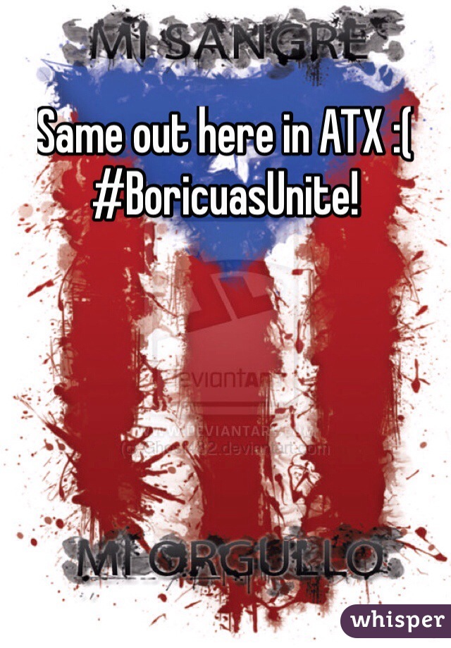 Same out here in ATX :( #BoricuasUnite! 