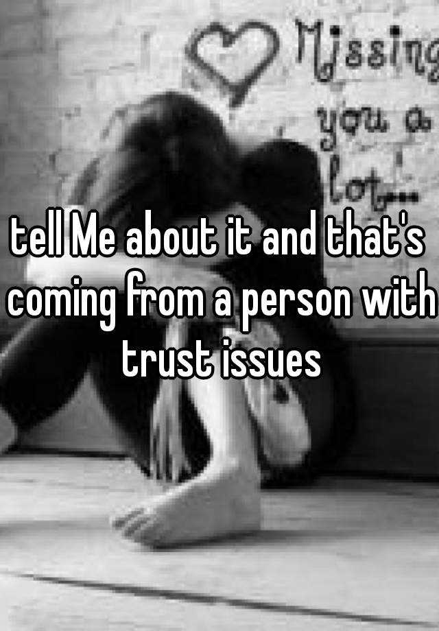 tell-me-about-it-and-that-s-coming-from-a-person-with-trust-issues