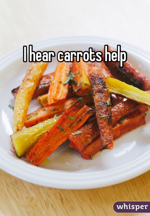 I hear carrots help
