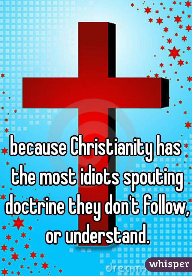 because Christianity has the most idiots spouting doctrine they don't follow, or understand.