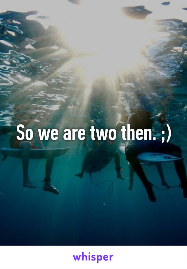 So we are two then. ;)